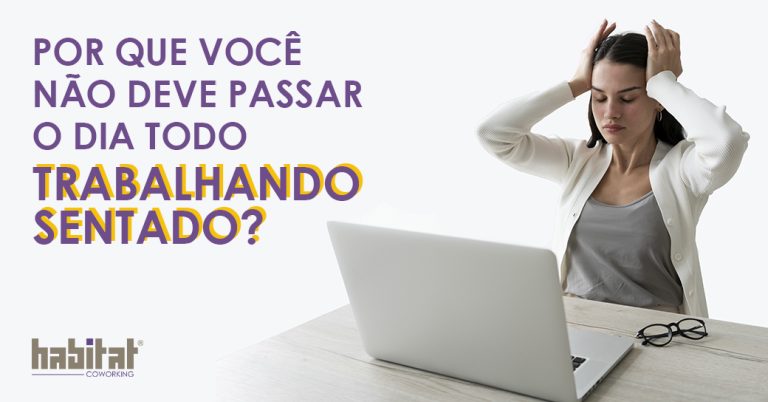 Por que você não deve passar o dia todo trabalhando sentado?